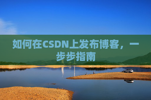 如何在CSDN上发布博客,一步步指南